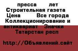 1.2) пресса : 25 лет Строительная газета › Цена ­ 29 - Все города Коллекционирование и антиквариат » Значки   . Татарстан респ.